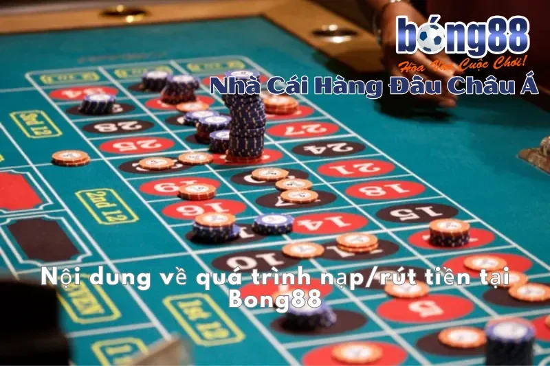 Cập Nhật Quy Định Điều Khoản Điều Kiện Bong88 Mới Nhất 2024 2 Nội dung về quá trình nạp/rút tiền tại Bong88
